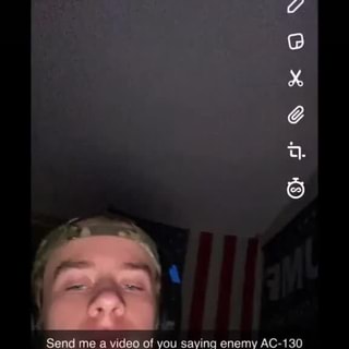 Send Me A Video Of You Saying Enemy Ac 130 Above Ifunny