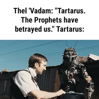 Thel Vadam Tartarus The Prophets Have Betrayed Us Tartarus Ifunny