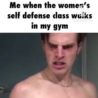 Me When The Women S Self Defense Class Wulks In My Gym Ifunny