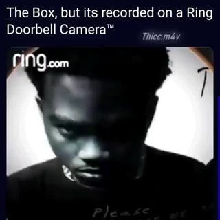 The Box But Its Recorded On A Ring Doorbell Camera Ifunny