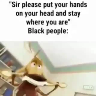 Sir Please Put Your Hands On Your Head And Stay Where You Are Black People Ifunny Weekly situation comedy about a hapless but caring teacher and his class of unruly kids. sir please put your hands on your head