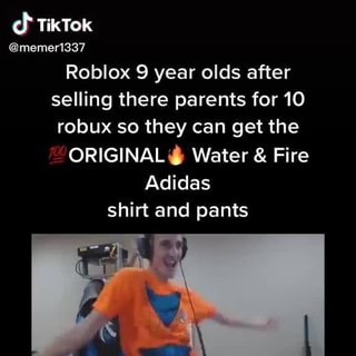 I Just Repost Not Owned By Me Enjoy Tiktok Memer1337 Roblox 9 Year Olds After Selling There Parents For 10 Robux So They Can Get The Original Water Fire Adidas - roblox fire and water shirt