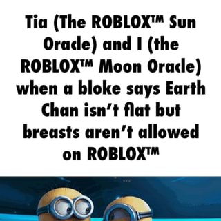 Till The Roblox Sun Orucle Und I Ihe Robloxl Moon Oracle When A Bloke Says Eurlh Chun Isnl Flal Iwi Breasts Urenl Allowed On Roblox - 