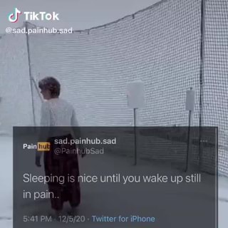 Sad.Painhub.Sad Aa Tiktok Pain Hubsad Sleep Is Nice Until You Wake Up Still  In Pain.. Pm 12 Twitter For Iphone - Ifunny