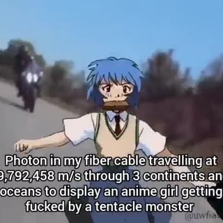 Photon In My Fiber Cable Travelling At 299 792 458 Through 3 Continents And 5 Oceans To Display An Anime Girl Getting Fucked By A Tentacle Monster