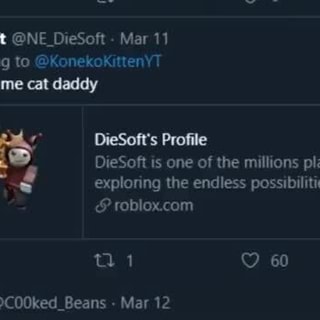 Diesoft Ne Diesoft Mar 11 Replying To Konekokittenyt Harass Me Cat Daddy Diesoft S Profile Diesoft Is One Of The Millions Playing Creating An Exploring The Endless Possibilities Of Roblox Join 60 Ifunny - diesoft roblox toy