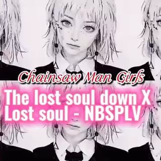 The lost soul down X Lost soul - NBSPLV [ Chainsaw Man Girls ] ART