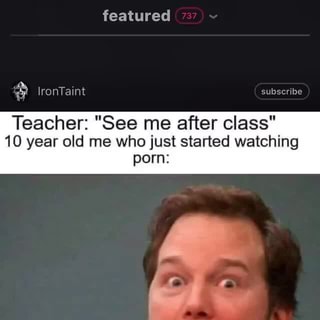 Featured Teacher See Me After Class 10 Year Old Me Who Just Started Watching Porn Ifunny