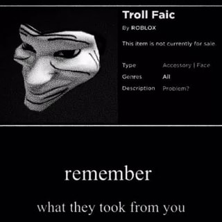 Troll Faic By Roblox This Item Is Not Currently Far Sale Type Accessor Genros All Description Probiem Remember What They Took From You - troll faic roblox