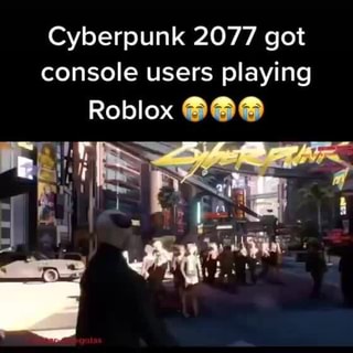 Cyberpunk 2077 Got Console Users Playing Roblox - roblox oatmeal meme