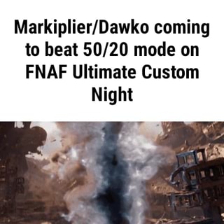 Markiplier Dawko Coming To Beat 50 Mode On Fnaf Ultimate Custom Night Ifunny
