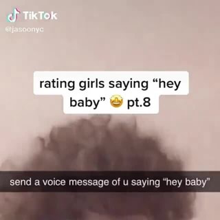 Tiktok Rating Girls Saying Hey Baby Send A Voice Message Of U Saying Hey Baby