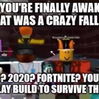 You Re Finally Awake That Was A Crazy Fall Bro Pandemic Fortnited You Re Weird Lets Co Play Build To Survive The Zombiesi