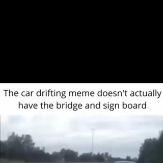 Olha o que achei The car drifting meme doesn't actually have the bridge and  sign board - iFunny Brazil