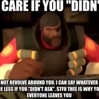Id The World Does Not Revolve Around You I Can Say Whatever The Fuck I Want And I Could Care Less If You Didn T Stfu This Is Why You Re Lonely And