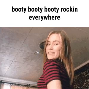 Booty booty booty rockin everywhere