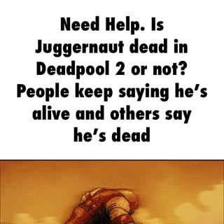 Heed Llelp Ls Juggernaut Dead In Doudpool 2 Or Noi Pooplo Keep Saying Inns Alive Und Olllors Say Hes Dem