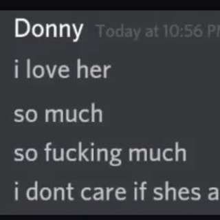 Donny I Love Her So Much So Fucking Much I Dont Care If Shes A Catfish Ifunny