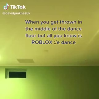 Tiktok When You Get Thrown In The Middle Of The Dance Floor But All You Know Is Roblox E Dance Ifunny - roblox e dance 4