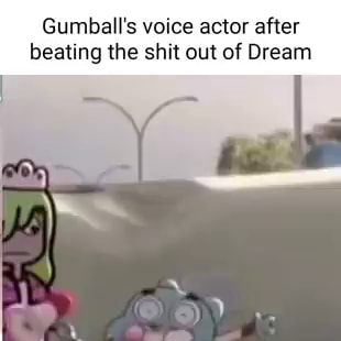 Wisjj (subscrive context: Gumball's voice actor (yes, Amazing World of  Gumball) beat the dogshit out of