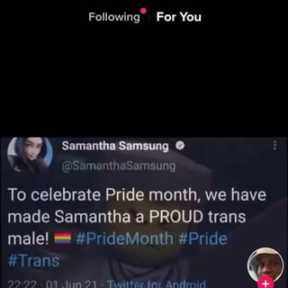 Following For You Samantha Samsung Ma Sam Un Samanthasamsung To Celebrate Pride Month We Have Made Samantha A Proud Trans Male Th Pride Trans 01 Jun 21 Twitter For Android