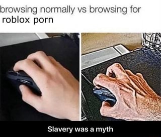 Browsing Normally Vs Browsmg For Roblox Porn Slavery Was A Myth