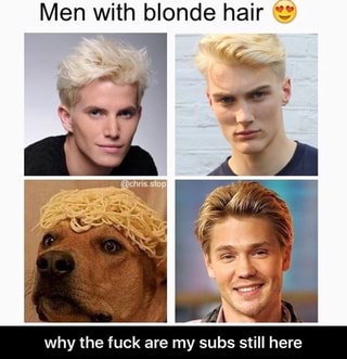 Men With Blonde Hair Why The Fuck Are My Subs Still Here Why