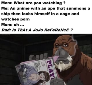 Mom Dad Anime Porn - Mom: What are you watching ? Me: An anime with an ape that ...