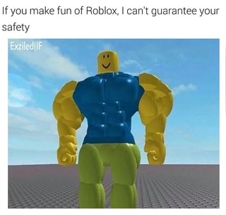 If You Make Fun Of Roblox I Can T Guarantee Your Safety Ifunny - if you say roblox is bad i cannot guarantee your safety yo i