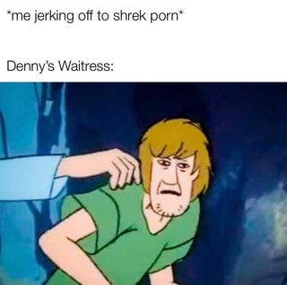 me jerking off to shrek porn* Denny's Waitress: - iFunny :)