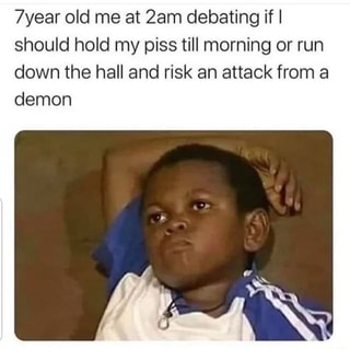 7year old me at Zam debating if I should hold my piss till morning or run down the hall and risk an attack from a demon
AP