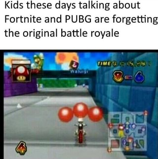 Kids These Days Talking About Fortnite And Pubg Are - 