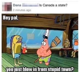 E Dana Is Canada A State Nus Vou Just Blow In From Stupid Town Ifunny