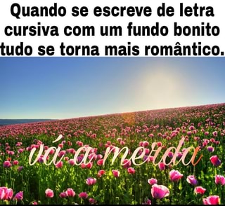 Quando Se Escreve De Letra Cursiva Com Um Fundo Bonito Tudo Se Torna Mais Romantico Ifunny