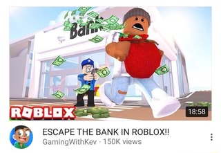 Escape The Bank In Roblox Gamingwithkev 150k Views Ifunny