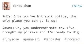 Ruby Once You Ve Hit Rock Bottom The Only Place You Can Go Is Up Jaune Oh You Underestimate Me I Ve Brought My Pickaxe And I M Ready To Dig Rubyrose Jaunearc Iancaster Incorre