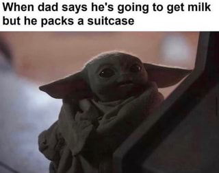 When dad says he's going to get milk but he packs a suitcase - iFunny :)