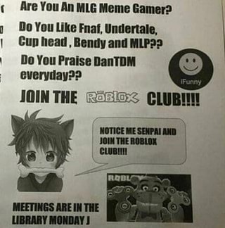 Are You An Mlg Meme Gamer Do You Like Fnaf Undertale Cup Head Bendy And Mlp29 Do You Praise Dantdm White Ifunny - senpai green roblox