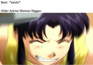 Beer Exusts Older Anime Woman Nigga Ifunny