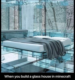 When You Build A Glass House In Minecraft When You Build A Glass House In Minecraft Ifunny