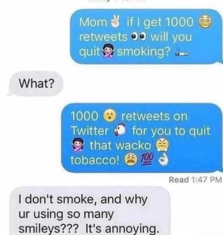 Mom If I Get 1000 E Retweets 33 Will You What Twitter For You To Quit º That Wacko Tobacco O I Don T Smoke And Why Ur