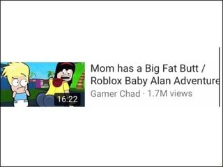 Mom Has A Big Fat Butt Roblox Baby Alan Adventur Gamerchad 1 7m Views Ifunny - big butt roblox