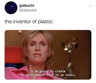 The Inventor Of Plastic Am Going To Create An Environment That Is So Toxic Ifunny