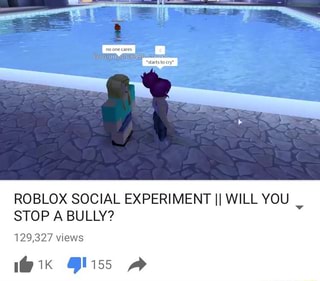 Roblox Social Experiment Ii Will You Stop A Bully Ifunny - stop the bully roblox