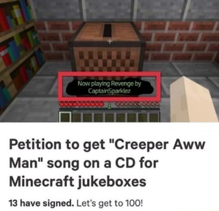 Petition To Get Creeper Aww Man Song On A Cd For Minecraft Jukeboxes 13 Have Signed Let S Get To 100 Ifunny