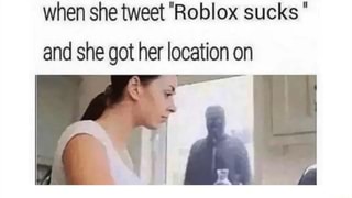 When She Tweet Roblox Sucks And She Got Her Location On Ifunny - roblox sucks roblox