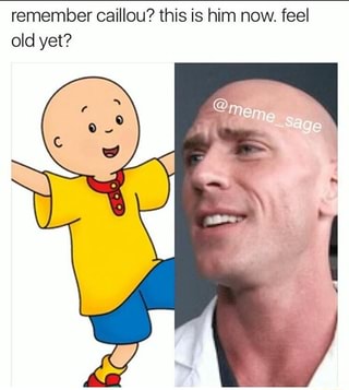 Remember Caillou This Is Him Now Feel Old Yet Ifunny