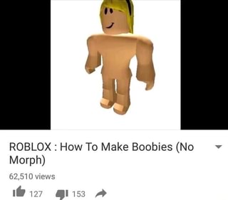 Roblox How To Make Boobies No Morph 62 510views Ifunny