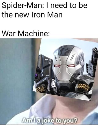 Spider Man I Need To Be The New Iron Man War Machine