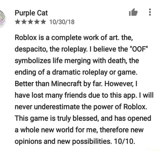 Roblox Is A Complete Work Of Art The Despacito The Roleplay I Believe The 00f Symbolizes Life Merging With Death The Ending Of A Dramatic Roleplay Or Game Better Than Minecraft By - roblox roleplay making app